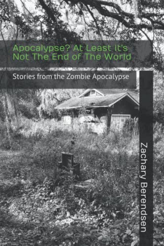 Beispielbild fr Apocalypse? At Least it's Not The End of The World: Stories from the Zombie Apocalypse zum Verkauf von Lucky's Textbooks