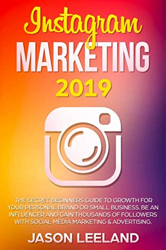 Stock image for Instagram Marketing 2019: The Secret Beginners Guide to Growth for Your Personal Brand or Small Business. Be an influencer and gain thousands of followers with social media marketing and advertising. for sale by HPB-Red