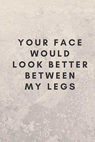Stock image for Your Face Would Look Better Between My Legs: Sexual Notebook, Sex, Gift, Relationships, Couples, Desire, Love (110 Pages, Blank, 6 x 9)(Sexual Gifts) for sale by Revaluation Books