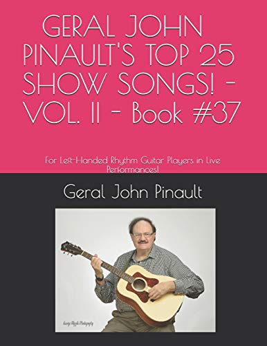 Stock image for GERAL JOHN PINAULT'S TOP 25 SHOW SONGS! - VOL. II - Book #37: For Left-Handed Rhythm Guitar Players in Live Performances! (The Best of Geral John Pinault's Songs) for sale by Lucky's Textbooks