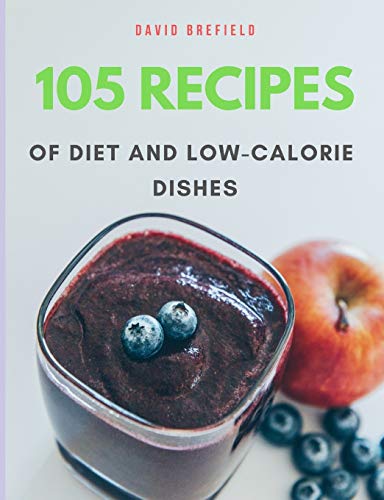 Stock image for 105 Recipes of Diet and Low-Calorie Dishes: The Most Delicious and Healthy Diet and Low-Calorie Dishes from Around the World. Recipes for Breakfast, Lunch and Desserts. Ingredients: Chicken, Pork, Beef, Fish, Vegetables and Fruits. Easy to Prepare. for sale by THE SAINT BOOKSTORE