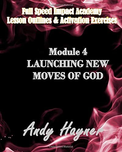 9781797808369: Launching New Moves of God: Module 4-Lesson Outlines and Activation Exercises (Full Speed Impact Academy)