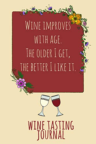 Stock image for Wine Improves With Age. The Older I Get, The Better I Like It: Personal Wine Tasting Journal & Rating Notebook - Yellow for sale by Revaluation Books