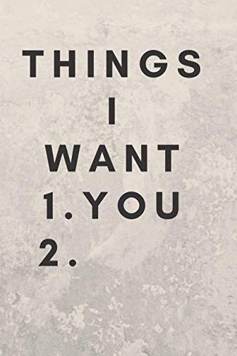 Stock image for Things I want 1.You 2.: Sexual Notebook, Sex, Gift, Relationships, Couples, Desire, Love (110 Pages, Blank, 6 x 9)(Sexual Gifts) for sale by Revaluation Books