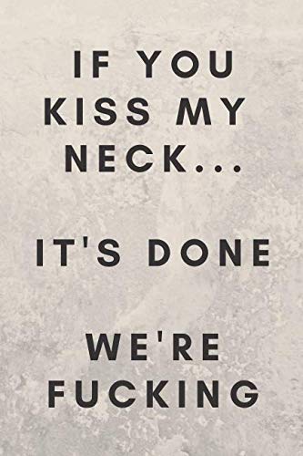 Stock image for If You Kiss My Neck. It's Done. We're Fucking: Sexual Notebook, Sex, Gift, Relationships, Couples, Desire, Love (110 Pages, Blank, 6 x 9)(Sexual Gifts) for sale by Revaluation Books