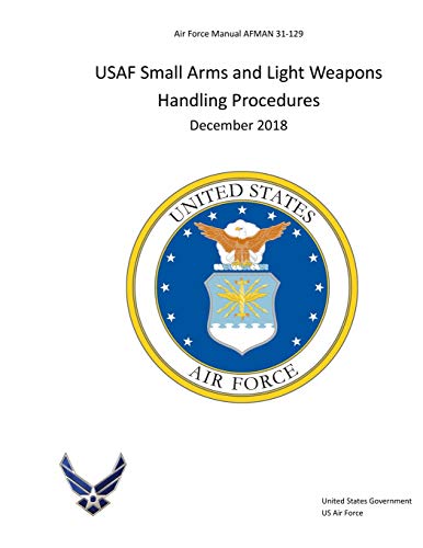 Beispielbild fr Air Force Manual AFMAN 31-129 USAF Small Arms and Light Weapons Handling Procedures December 2018 zum Verkauf von Revaluation Books