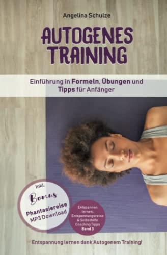 Beispielbild fr Autogenes Training Einfhrung in Formeln, bungen und Tipps fr Anfnger: Entspannung lernen dank Autogenem Training! Inkl. BONUS Phantasiereisen MP3 . & Selbsthilfe Coaching Tipps, Band 3) zum Verkauf von medimops