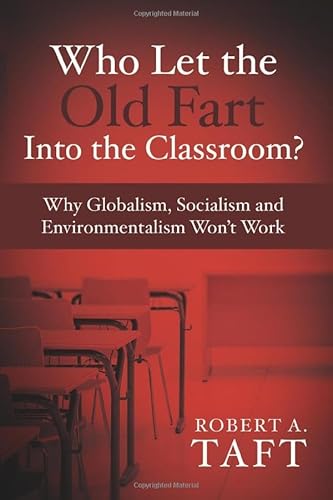 Beispielbild fr Who Let the Old Fart in the Classroom?: Why Globalism, Socialism and Environmentalism Won't Work zum Verkauf von Revaluation Books