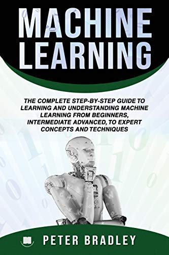 Stock image for Machine Learning :The Complete Step-By-Step Guide To Learning and Understanding Machine Learning From Beginners, Intermediate Advanced, To Expert Concepts and Techniques for sale by MusicMagpie