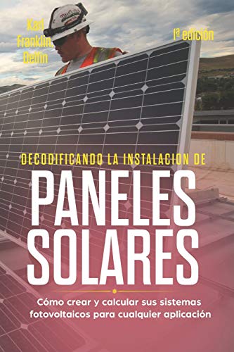 Stock image for DECODIFICANDO LA INSTALACIN PANELES SOLARES 1 edicin: Cmo crear y calcular sus sistemas fotovoltaicos para cualquier aplicacin (Spanish Edition) for sale by Lucky's Textbooks