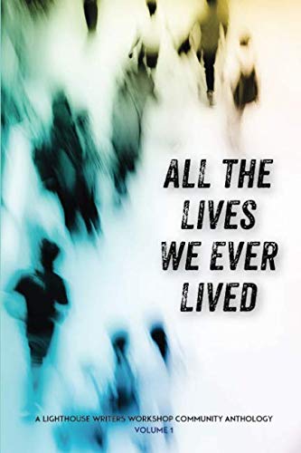 Beispielbild fr All the Lives We Ever Lived: A Lighthouse Writers Workshop Community Anthology, Volume 1 zum Verkauf von Decluttr