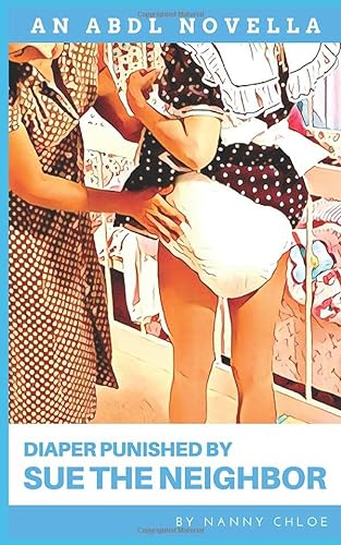 Diaper Punished by Sue the Neighbor (An ABDL Novella) - Chloe