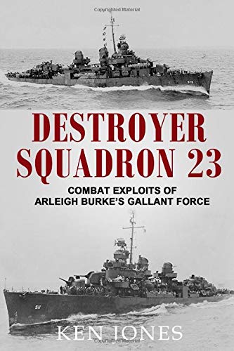 9781798265017: Destroyer Squadron 23: Combat Exploits of Arleigh Burke's Gallant Force