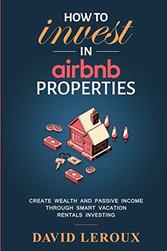 Stock image for How To Invest in Airbnb Properties: Create Wealth and Passive Income Through Smart Vacation Rentals Investing for sale by ThriftBooks-Atlanta