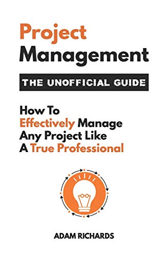 Immagine dell'editore per Project Management: The Unofficial Guide: How to Effectively Manage Any Project Like a True Professional venduto da THE SAINT BOOKSTORE