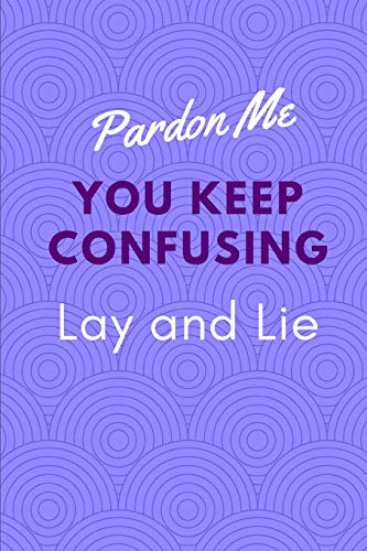 9781798473719: Pardon Me You Keep Confusing Lay and Lie: Journal for Lists Reminders and Reflections on Correct Grammar