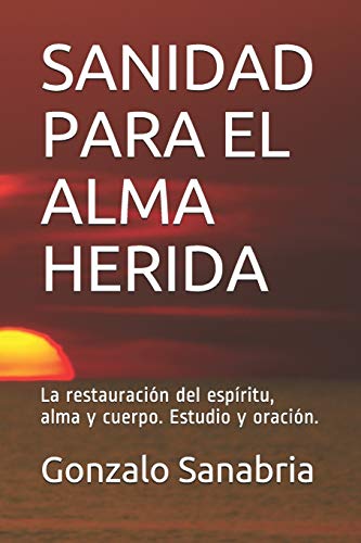 Stock image for SANIDAD PARA EL ALMA HERIDA: La restauraci?n del esp?ritu, alma y cuerpo. Estudio y oraci?n. (Sanidad y liberaci?n) (Spanish Edition) for sale by SecondSale