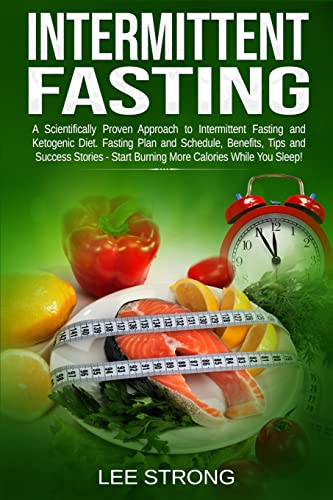 Imagen de archivo de Intermittent Fasting: A Scientifically Proven Approach to Intermittent Fasting and Ketogenic Diet. Fasting Plan, Schedule, Benefits, Tips and Success Stories - Start Burning Calories While You Sleep! a la venta por THE SAINT BOOKSTORE