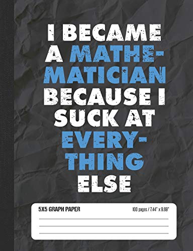 Beispielbild fr I Became A Mathematician Because I Suck At Everything Else 5x5 Graph Paper: Math Grid Paper Notebook for School Student zum Verkauf von Revaluation Books