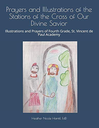 9781798721766: Prayers and Illustrations of the Stations of the Cross of Our Divine Savior: Illustrations and Prayers of Fourth Grade, St. Vincent de Paul Academy