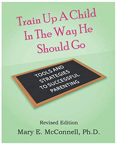 Stock image for Train up a Child in the Way He Should Go: Tools and Strategies to Successful Parenting for sale by ThriftBooks-Atlanta