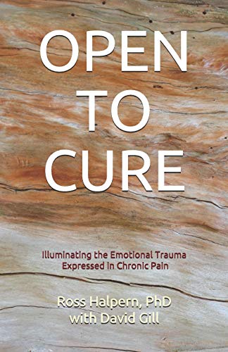 Stock image for OPEN TO CURE: Illuminating the Emotional Trauma Expressed in Chronic Pain for sale by Red's Corner LLC