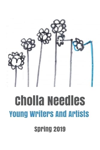 Stock image for Cholla Needles: Young Writers And Artists Spring 2019 for sale by Revaluation Books