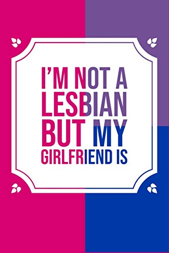 9781798804650: I'm Not A Lesbian But My Girlfriend Is: Funny Memory Journal Blank Lined Notebook 6*9 104 Pages Funny Sayings Lesbian Gift Ideas For Women