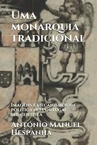 Stock image for Uma monarquia tradicional: Imagens e mecanismos da pol�tica no Portugal seiscentista for sale by Revaluation Books