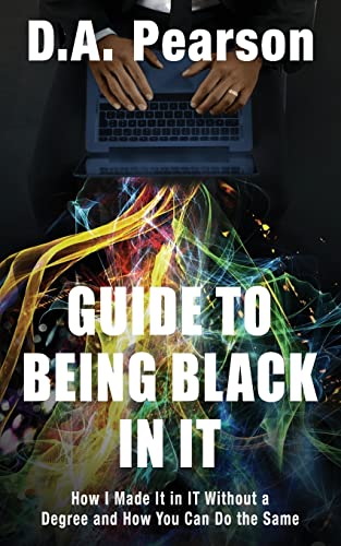Stock image for Guide to being Black in IT: How I Made It in IT Without a Degree and How You Can Do the Same for sale by HPB-Diamond
