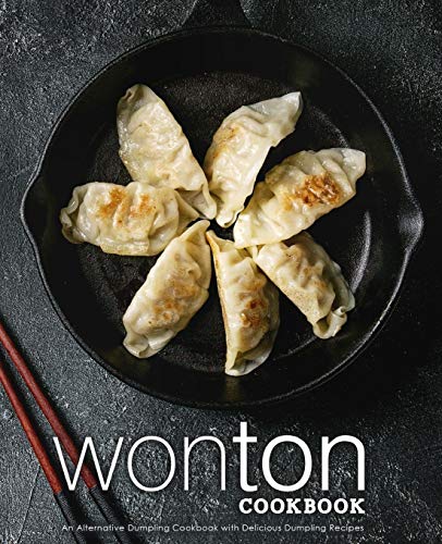 

Wonton Cookbook: An Alternative Dumpling Cookbook with Delicious Dumpling Recipes (2nd Edition)