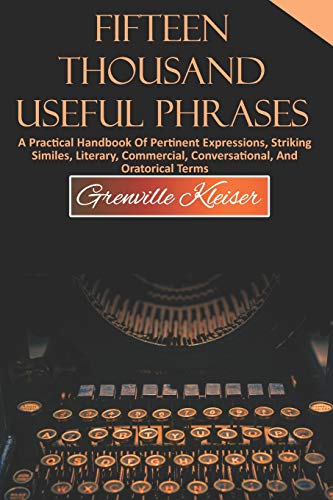 Stock image for Fifteen Thousand Useful Phrases: A Practical Handbook Of Pertinent Expressions, Striking Similes, Literary, Commercial, Conversational, And Oratorical Terms for sale by Revaluation Books