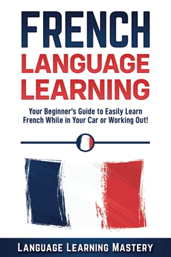 9781798925300: French Language Learning: Your Beginner’s Guide to Easily Learn French While in Your Car or Working Out! [Lingua Inglese]