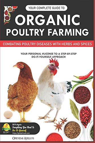 9781798934050: YOUR COMPLETE GUIDE TO ORGANIC POULTRY FARMING: Using Herbs and Spices to Replace Harmful Antibiotics
