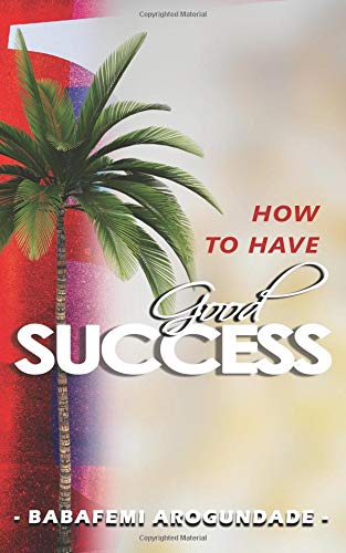 Beispielbild fr How to Have Good Success: .Hidden Secrets Revealed zum Verkauf von THE SAINT BOOKSTORE