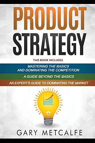 Stock image for Product Strategy: 3 Books in 1: Mastering the Basics and Dominating the Competition+A Guide Beyond the Basics+An Expert's Guide to Dominating the Market for sale by Lucky's Textbooks