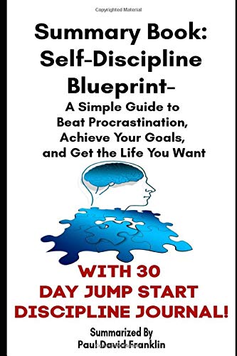 9781799163909: Summary Book - The Self Discipline Blueprint: A Simple Guide to Beat Procrastination, Achieve Your Goals, and Realize Your Potential With Free 30 Day Jump Start Discipline Journal!