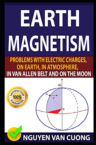 9781799165644: EARTH MAGNETISM: Problems With Electric Charges, On Earth, In Atmosphere, In Van Allen Belt And On The Moon