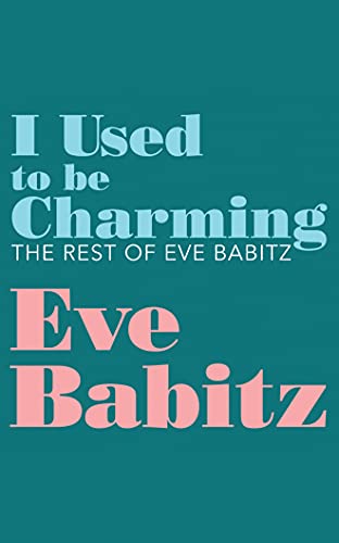 Stock image for I Used to Be Charming: The Rest of Eve Babitz for sale by Revaluation Books