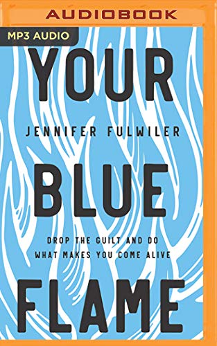 9781799734055: Your Blue Flame: Drop the Guilt and Do What Makes You Come Alive