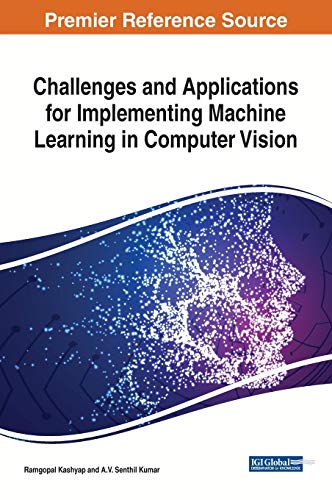 Stock image for Challenges and Applications for Implementing Machine Learning in Computer Vision (Advances in Computer and Electrical Engineering) for sale by Books From California