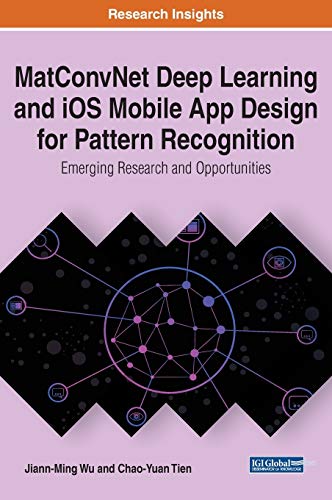 9781799815549: MatConvNet Deep Learning and iOS Mobile App Design for Pattern Recognition: Emerging Research and Opportunities