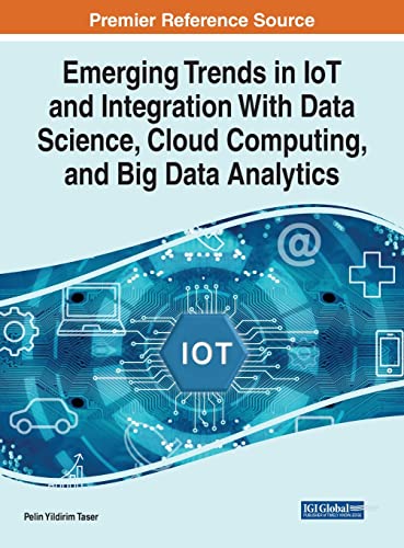 9781799841869: Emerging Trends in IoT and Integration with Data Science, Cloud Computing, and Big Data Analytics (Advances in Web Technologies and Engineering)