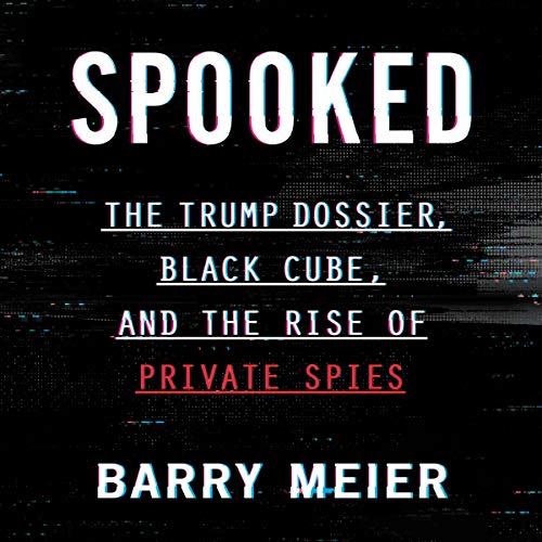 9781799948063: Spooked: The Trump Dossier, Black Cube, and the Rise of Private Spies