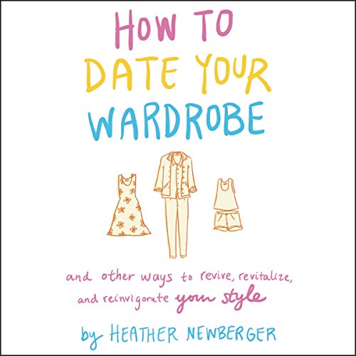 Stock image for How to Date Your Wardrobe: And Other Ways to Revive, Revitalize, and Reinvigorate Your Style for sale by Revaluation Books