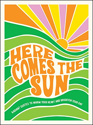 Stock image for Here Comes the Sun: Radiant Quotes to Warm Your Heart and Brighten Your Day for sale by SecondSale