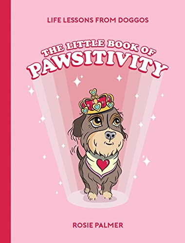 9781800073432: The Little Book of Pawsitivity: Pawsitive Vibes, Life Lessons and Happiness Hacks We Can Learn From Our Four-Legged Friends