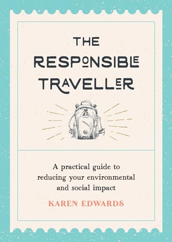 Stock image for The Responsible Traveller: A Practical Guide To Reducing Your Environmental And Social Impact for sale by Goodwill Books