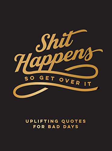 Stock image for Shit Happens So Get Over It: Uplifting Quotes for Bad Days for sale by BooksRun