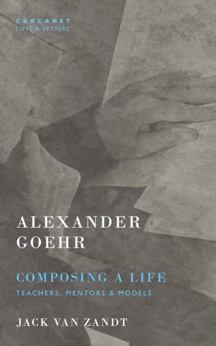 Beispielbild fr Alexander Goehr, Composing a Life: Teachers, Mentors and Models: Teachers, Mentors & Models zum Verkauf von Monster Bookshop